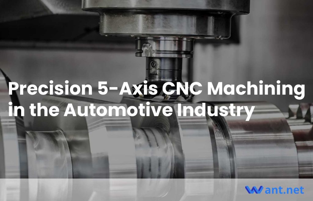 Precision 5-Axis CNC Machining In The Automotive Industry - Want.net